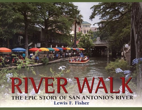 River Walk: The Epic Story of San Antonio's River Architecture