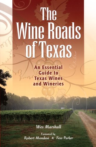 The Wine Roads of Texas: An Essential Guide to Texas Wines and Wineries book