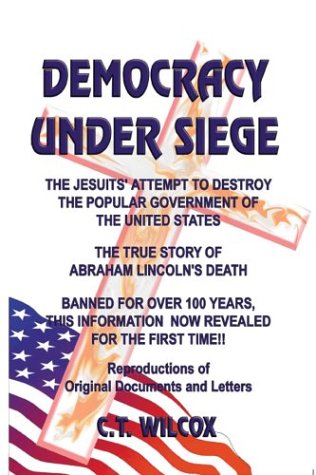Democracy Under Siege: The Jesuit's Attempt to Destroy the Popular Government of the United States - The True Story of Abraham Lincoln's Death Politics & History