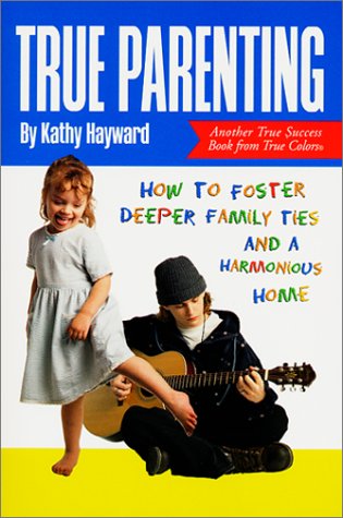 True Parenting: How to Foster Deeper Family Ties and a Harmonious Home book