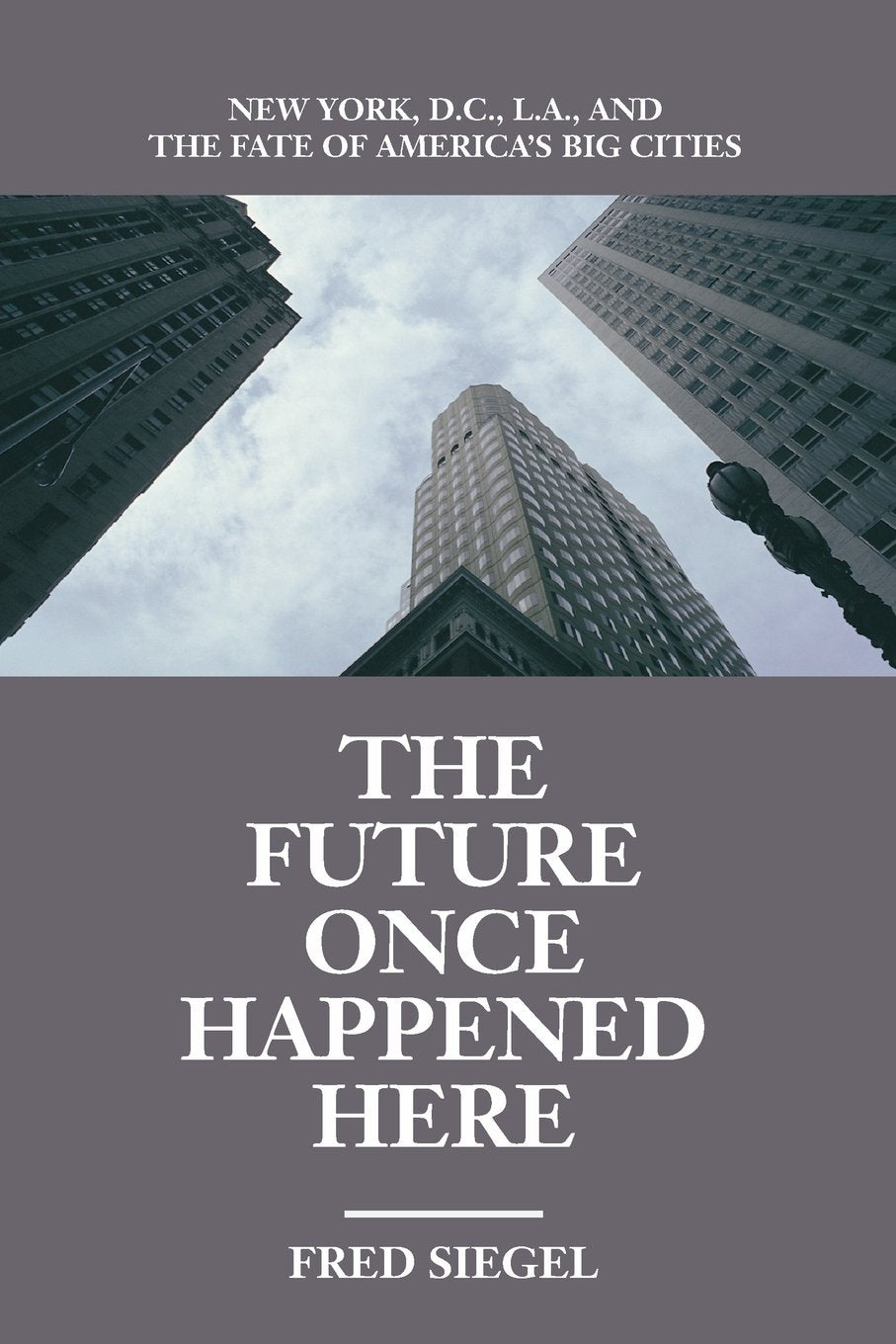 Future Once Happened Here: New York, D.C., L.A., and the Fate of America's Big Cities Social Sciences