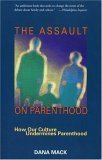 The Assault on Parenthood: How Our Culture Undermines Parenthood: How Our Culture Undermines the Family Partnership & Love