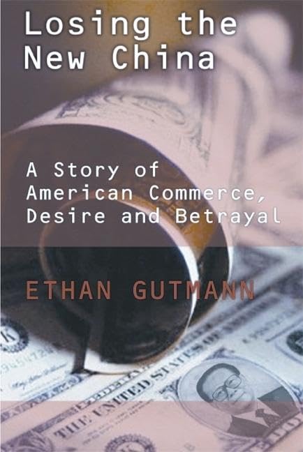 Losing the New China: A Story of American Commerce, Desire, and Betrayal Business, Finance & Career