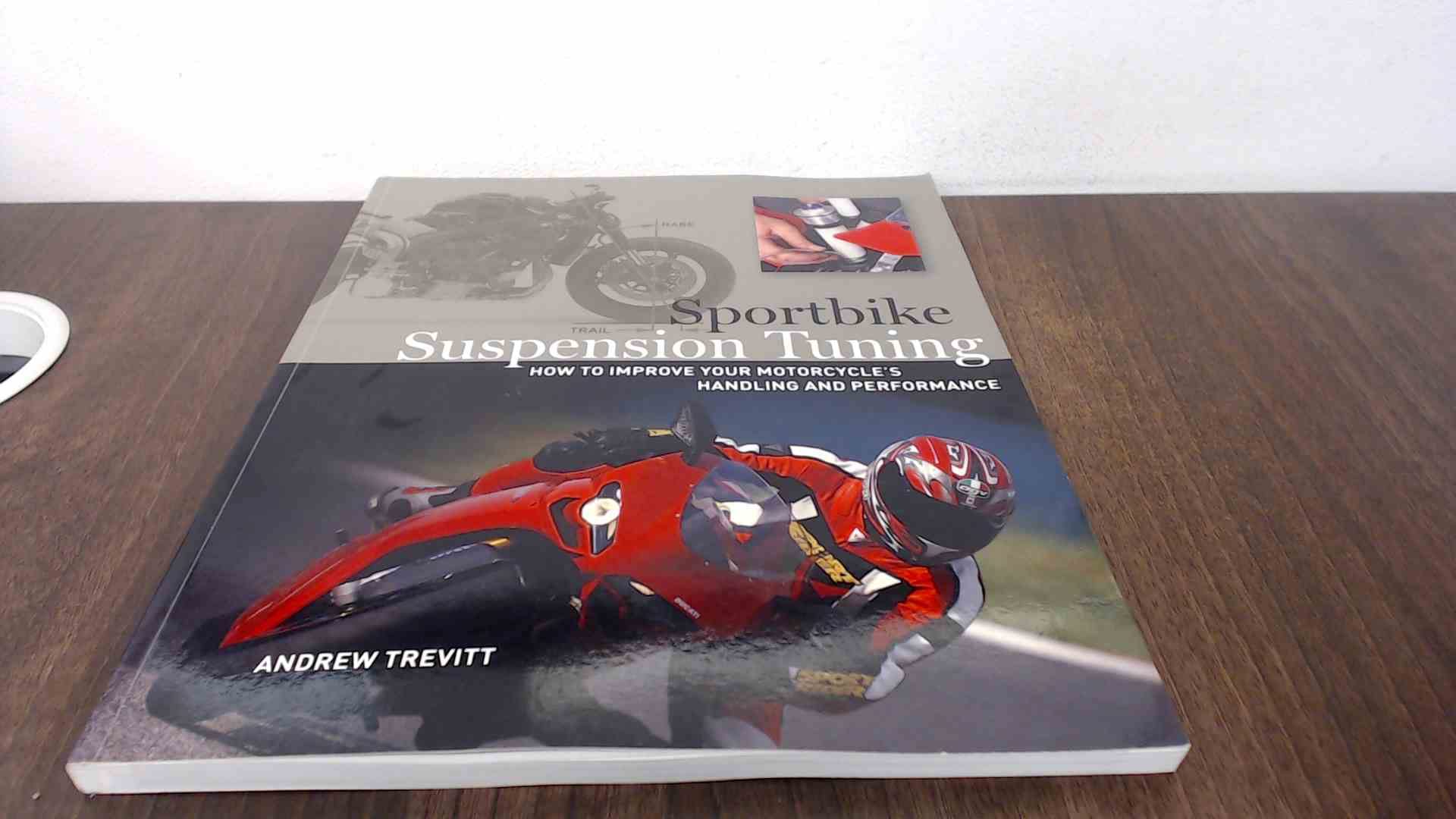 Suspension Tuning: How to Set Up Your Bike for Handling, Stability, and Control on the Street and Track Leisure, Home & Garden