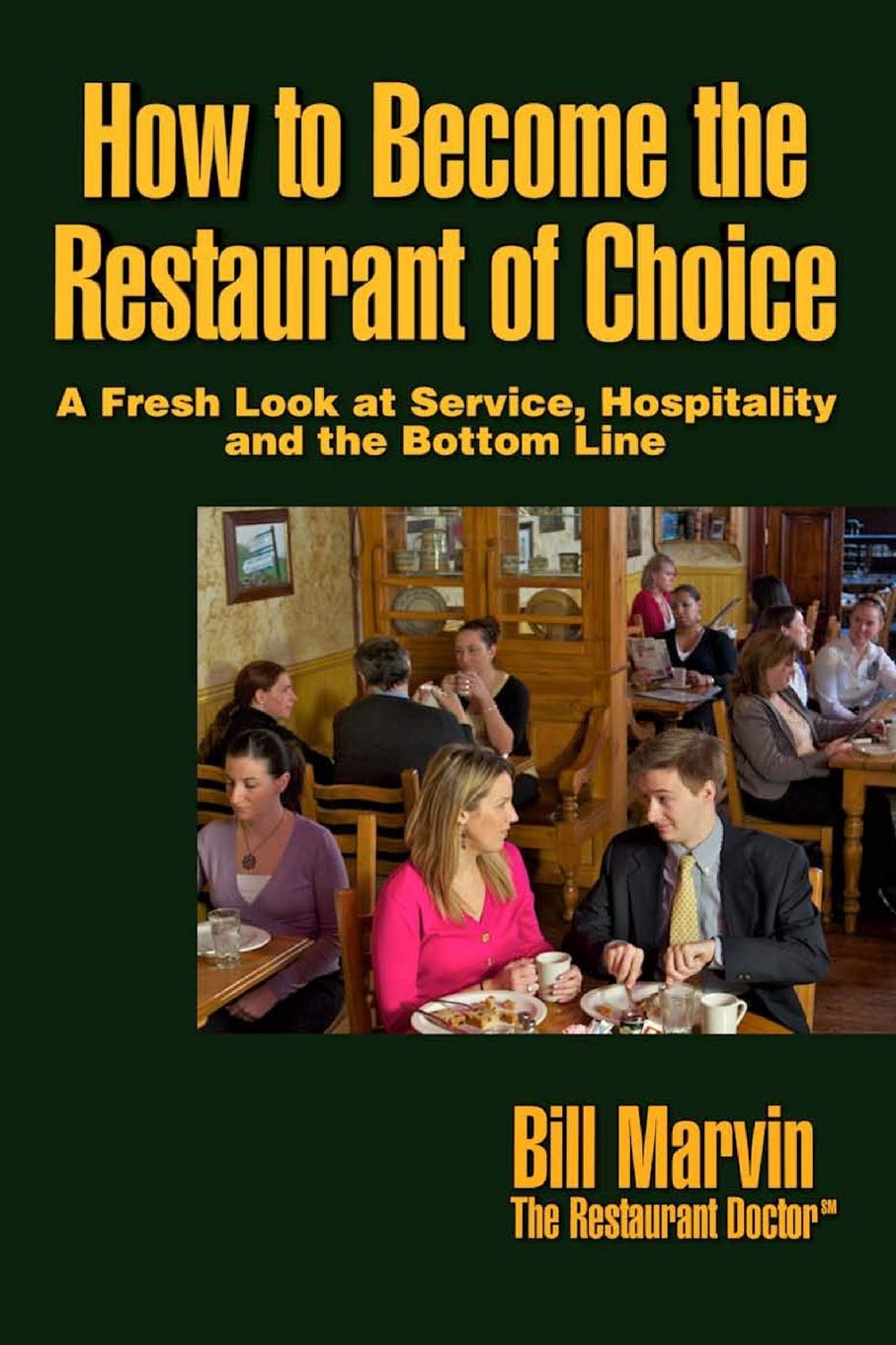 How to Become the Restaurant of Choice: A Fresh Look at Service, Hospitality and the Bottom Line Business, Finance & Career