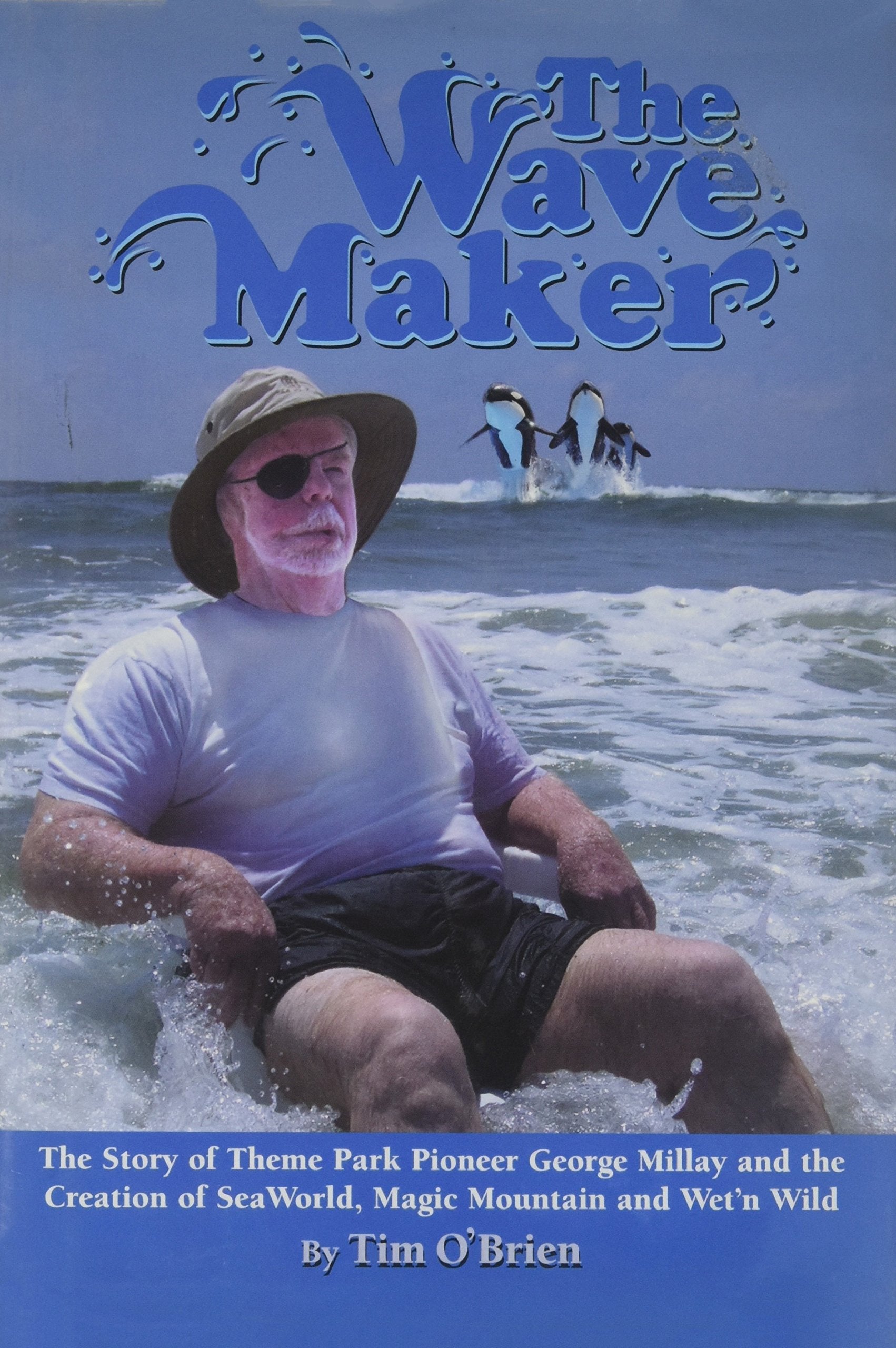 The Wave Maker: Story Of Theme Park Pioneer George Millay And The Creation Of Seaworld, Magic Mountain, And Wet 'n Wild book