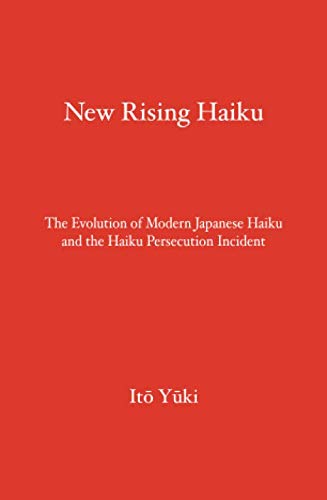 New Rising Haiku: The Evolution of Modern Japanese Haiku and the Haiku Persecution Incident Poetry