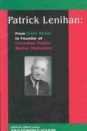Patrick Lenihan: From Irish Rebel to Founder of Canadian Public Sector Unionism book