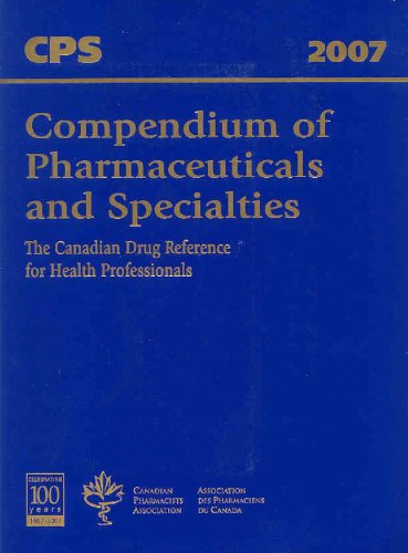 Compendium of Pharmaceuticals and Specialties 2007: The Canadian Drug Reference for Health Professionals (COMPENDIUM OF PHARMACEUTICALS AND SPECIALITIES (CANADA)) Medicine