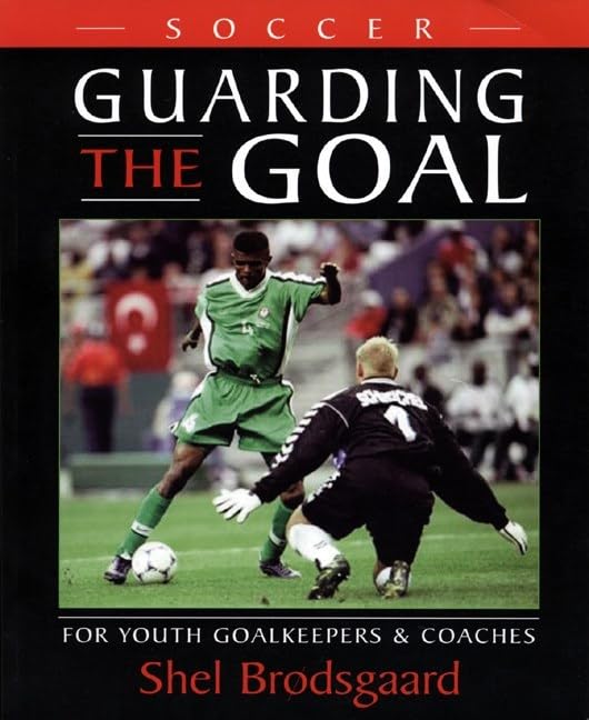 Soccer--Guarding the Goal: For Youth Goalkeepers & Coaches Leisure & Fun
