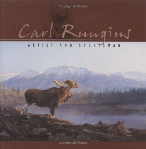 Carl Rungius: Artist and Sportsman Art & Literature