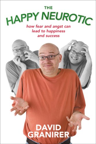 The Happy Neurotic: How Fear And Angst Can Lead to Happiness And Success Lifestyle