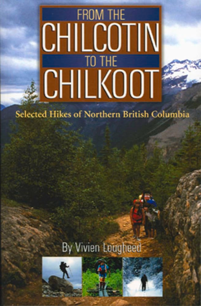 From the Chilcotin to the Chilkoot: Selected Hikes of Northern British Columbia Leisure, Home & Garden