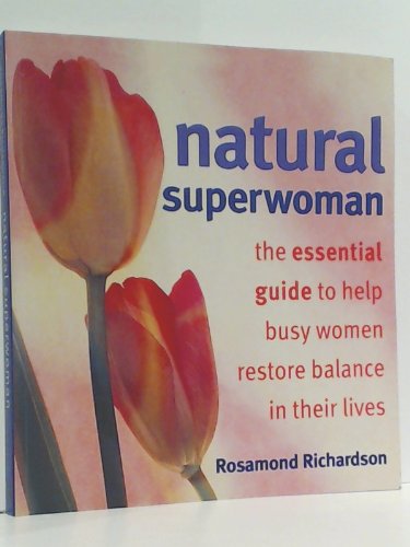 Natural Superwoman: The Essential Guide to Help Busy Women Restore Balance In Their Lives Books