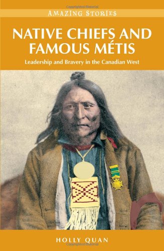 Native Chiefs and Famous Metis: Leadership and Bravery in the Canadian West (Amazing Stories) Books