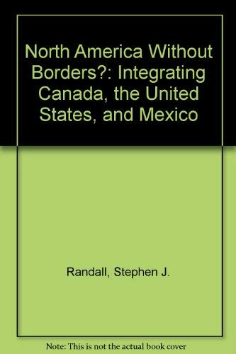 North America without Borders: Integrating Canada, the United States and Mexico book