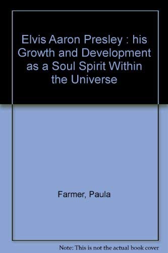 Elvis Aaron Presley : his Growth and Development as a Soul Spirit Within the Universe Books