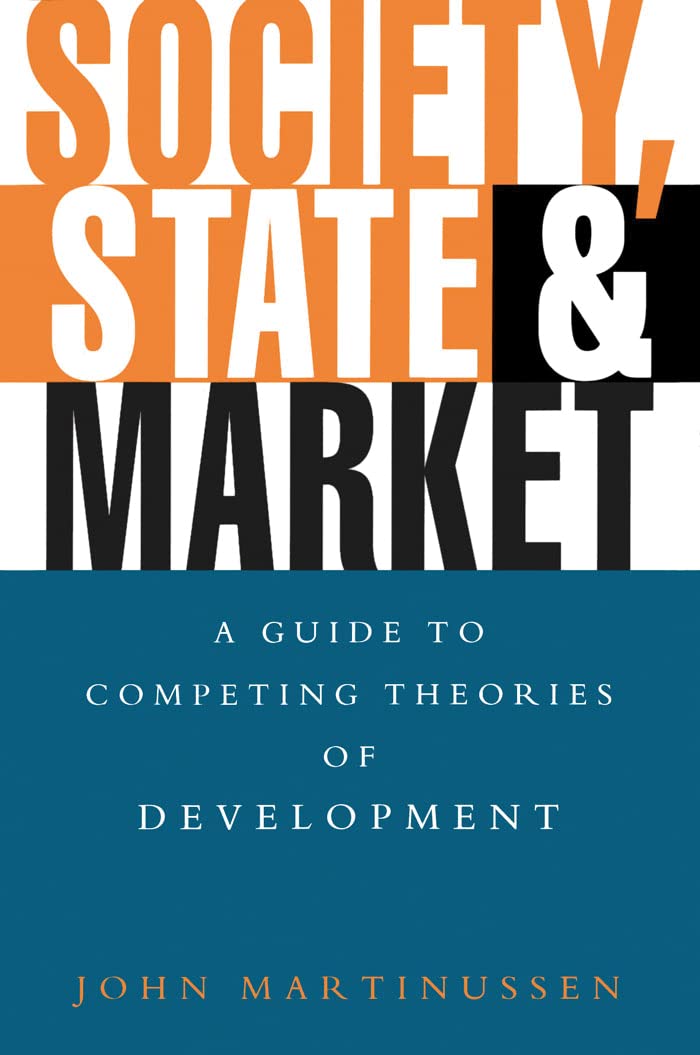 State Society and Market: A Guide to Competing Theories of Development Politics & History