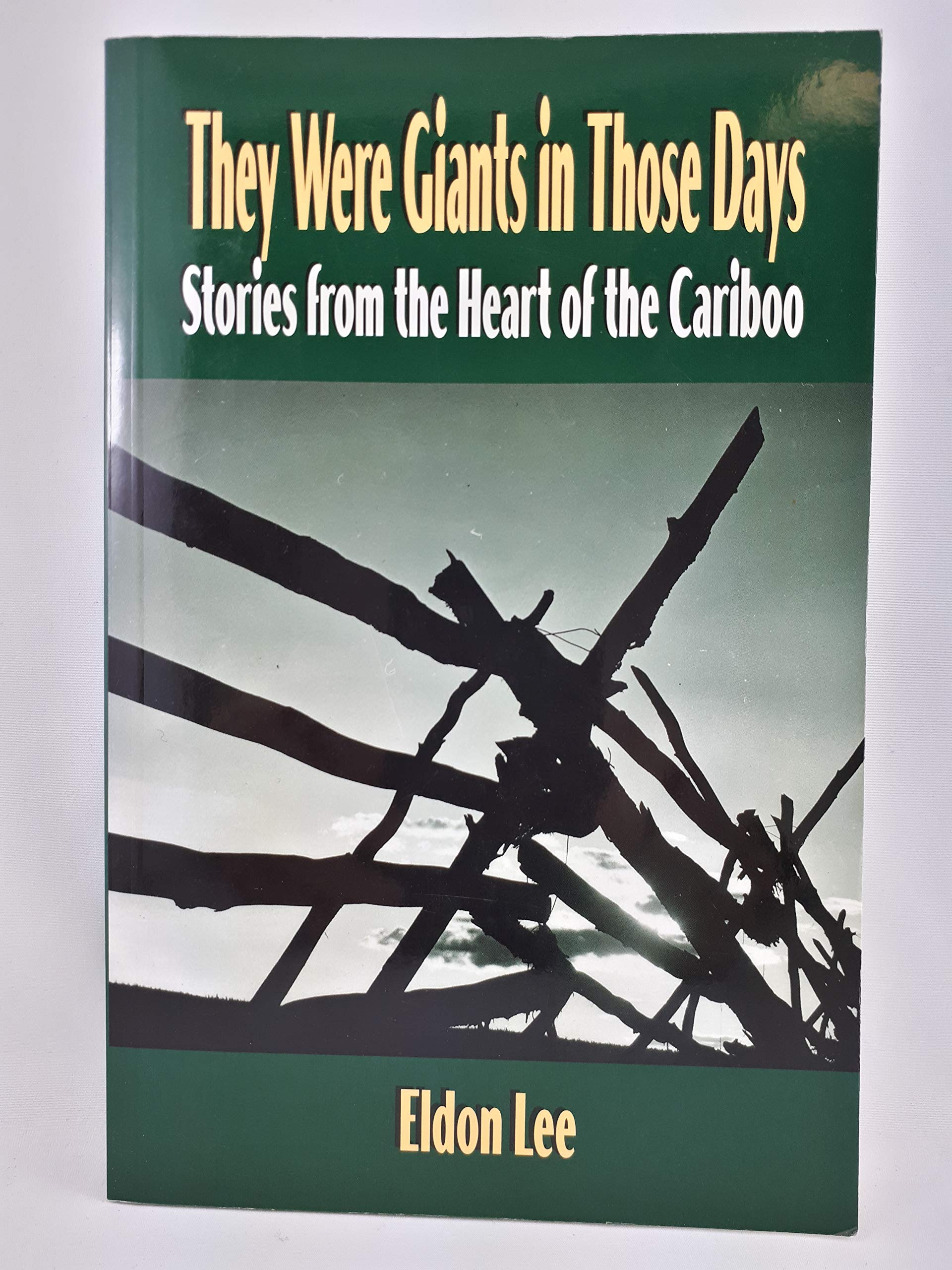 They were giants in those days: Stories from the heart of the Cariboo Books