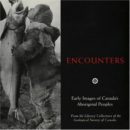 Encounters:Early Images of Canada's Aboriginal Peoples From the Library Collections of the Geological Survey of Canada Books