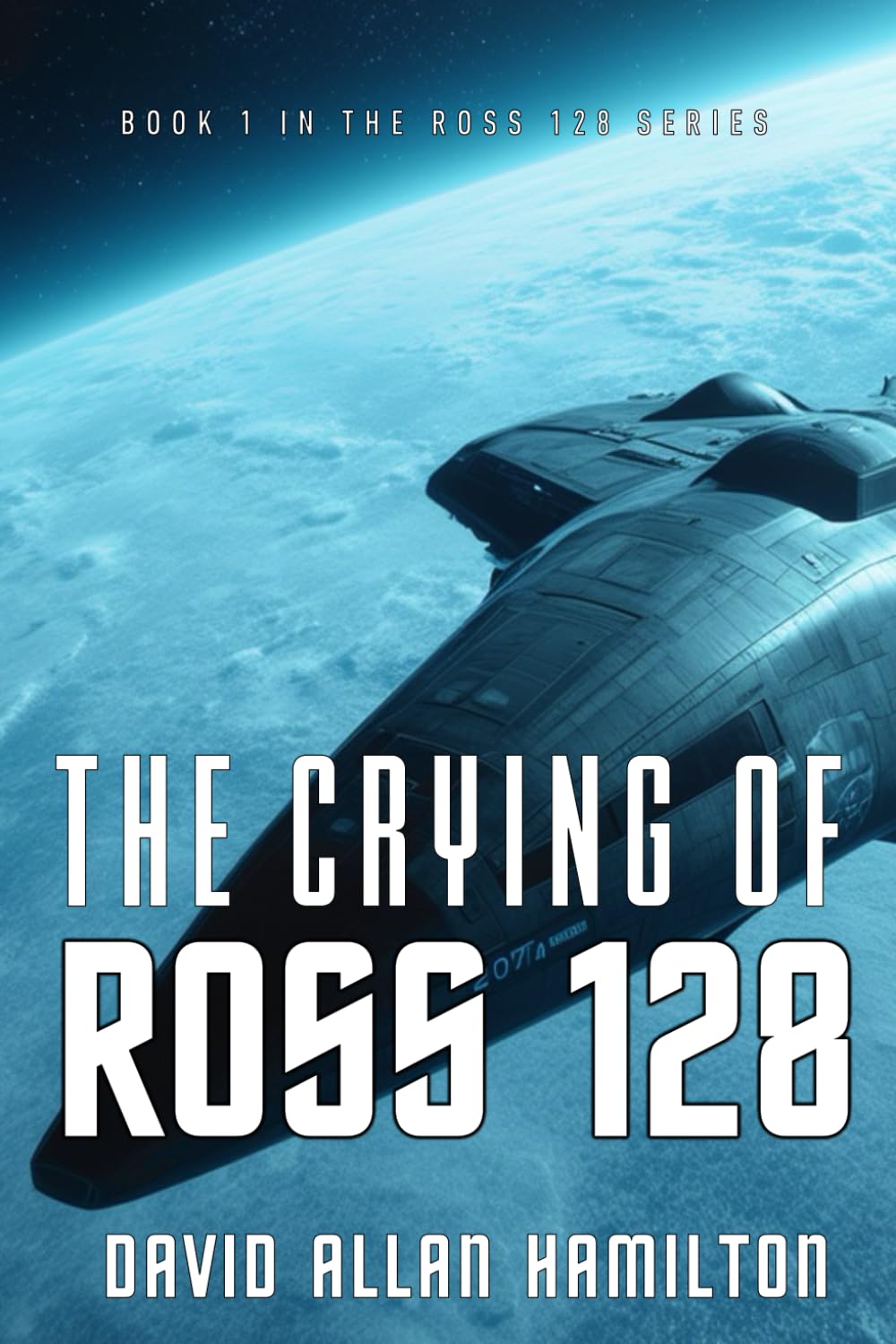 The Crying of Ross 128: Book 1 in the Ross 128 First Contact Trilogy (The Ross 128 Action Science Fiction Series, Band 1) Action & Adventure