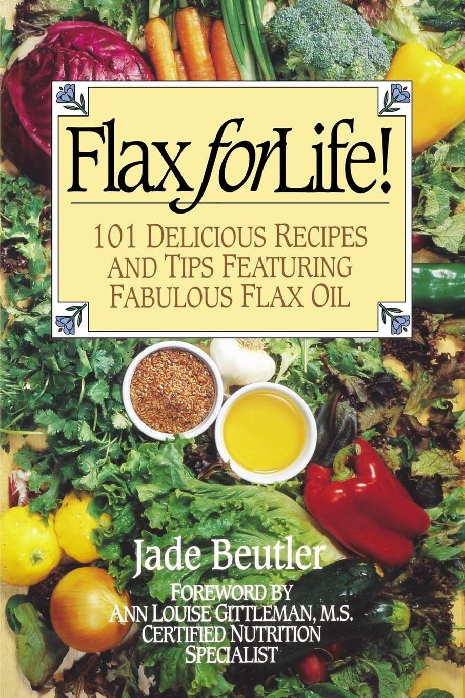 Flax For Life!: 101 Delicious Recipes and Tips Featuring Fabulous Flax Oil Leisure, Home & Garden