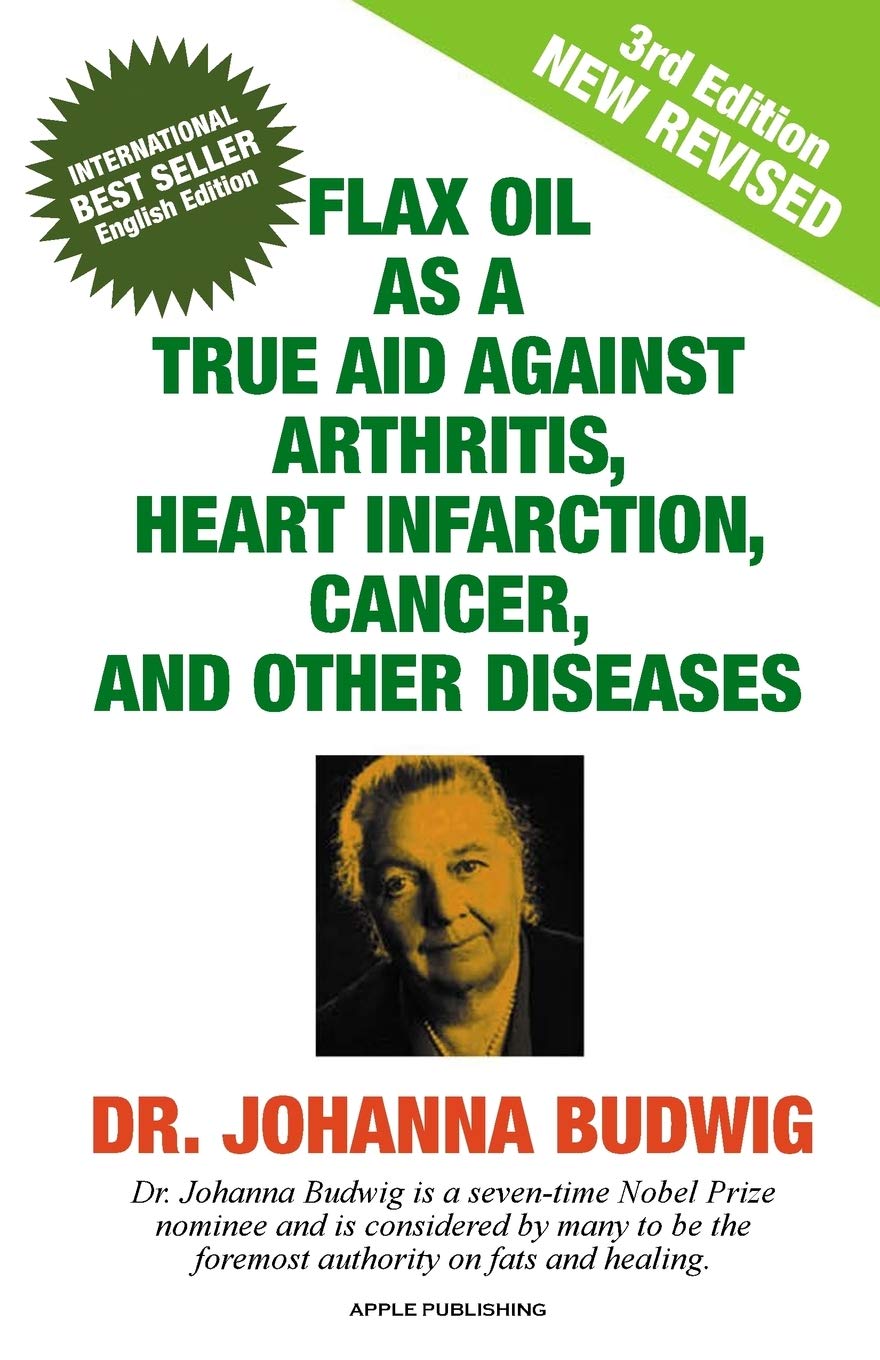 Flax Oil as a True Aid Against Arthritis, Heart Infarction, Cancer, and Other Diseases book