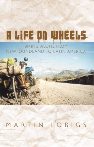 A Life on Wheels: Biking Alone from Newfoundland to Tierra Del Fuego Travel Guides