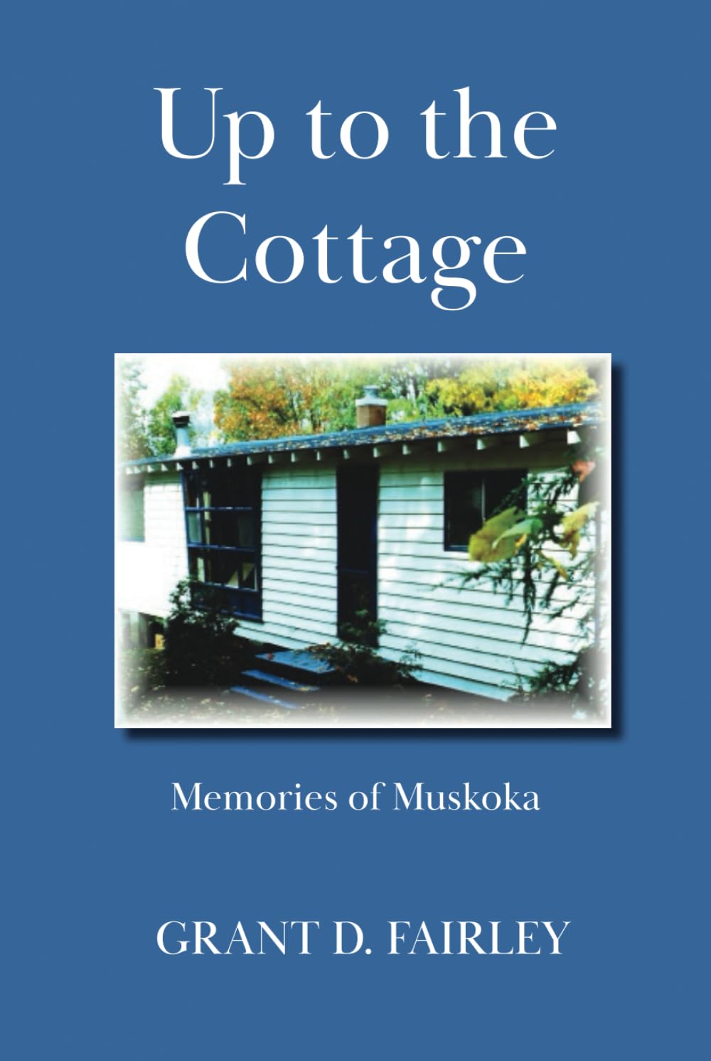 Up to the Cottage: Memories of Muskoka Memories