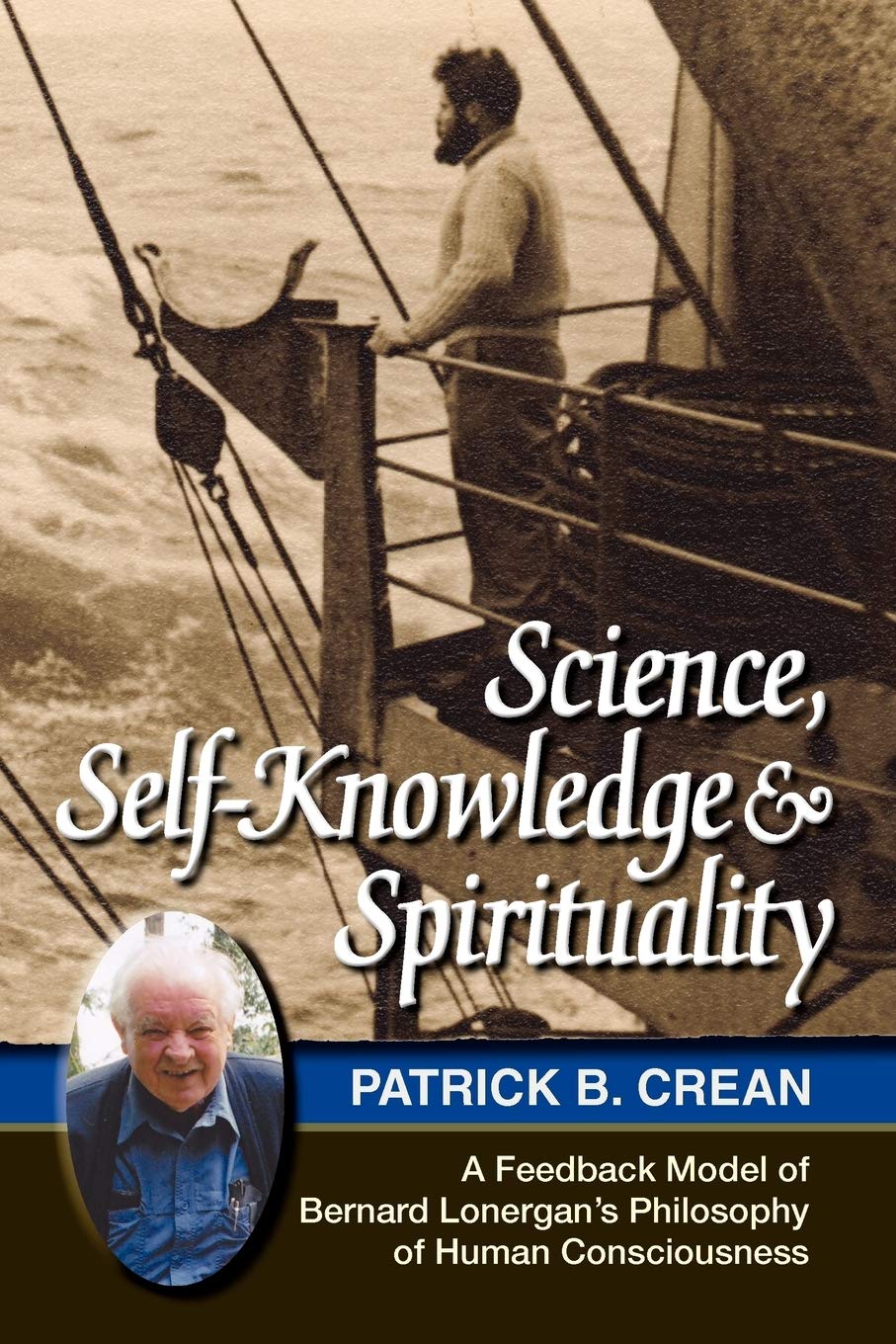 Science, Self-Knowledge and Spirituality: A Feedback Model of Bernard Lonergan's Philosophy of Human Consciousness Philosophy