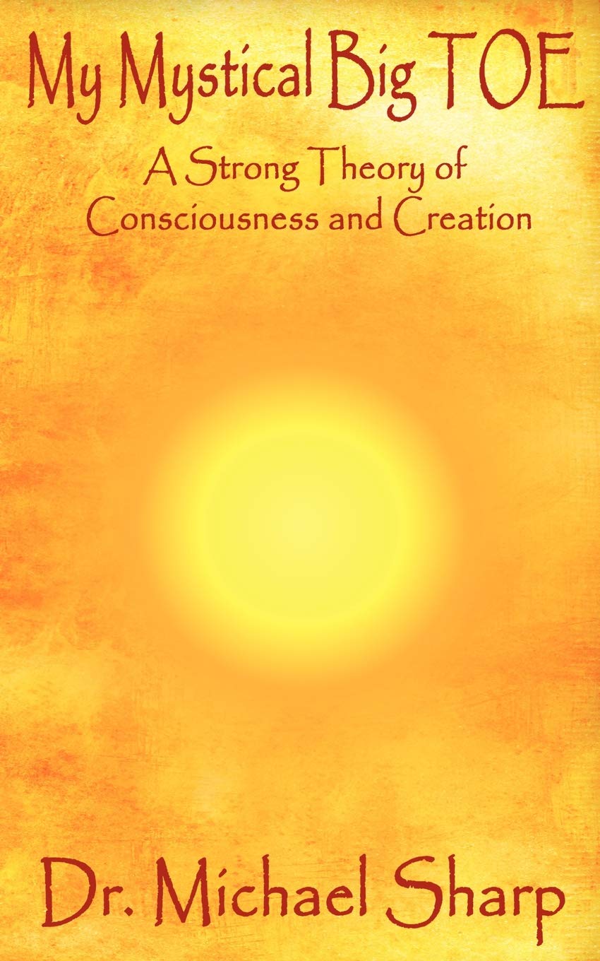 My Mystical Big Toe: A Strong Theory of Consciousness and Creation Self-help