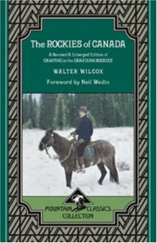 The Rockies of Canada: A Revised and Enlarged Edition of Camping in the Canadian Rockies: A Revised & Enlarged Edition of Camping in the Canadian Rockies (Mountain Classic Collection, Band 5) Politics & History