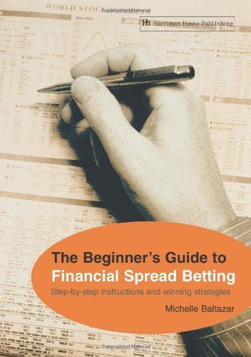 The Beginner's Guide to Financial Spread Betting: Step-By-Step Instructions and Winning Strategies Business, Finance & Career