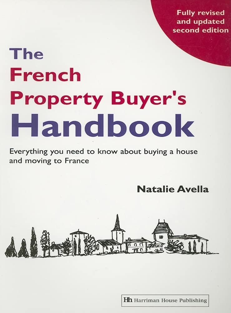 The French Property Buyer's Handbook: Everything you need to know about buying a house and moving to France Business, Finance & Career