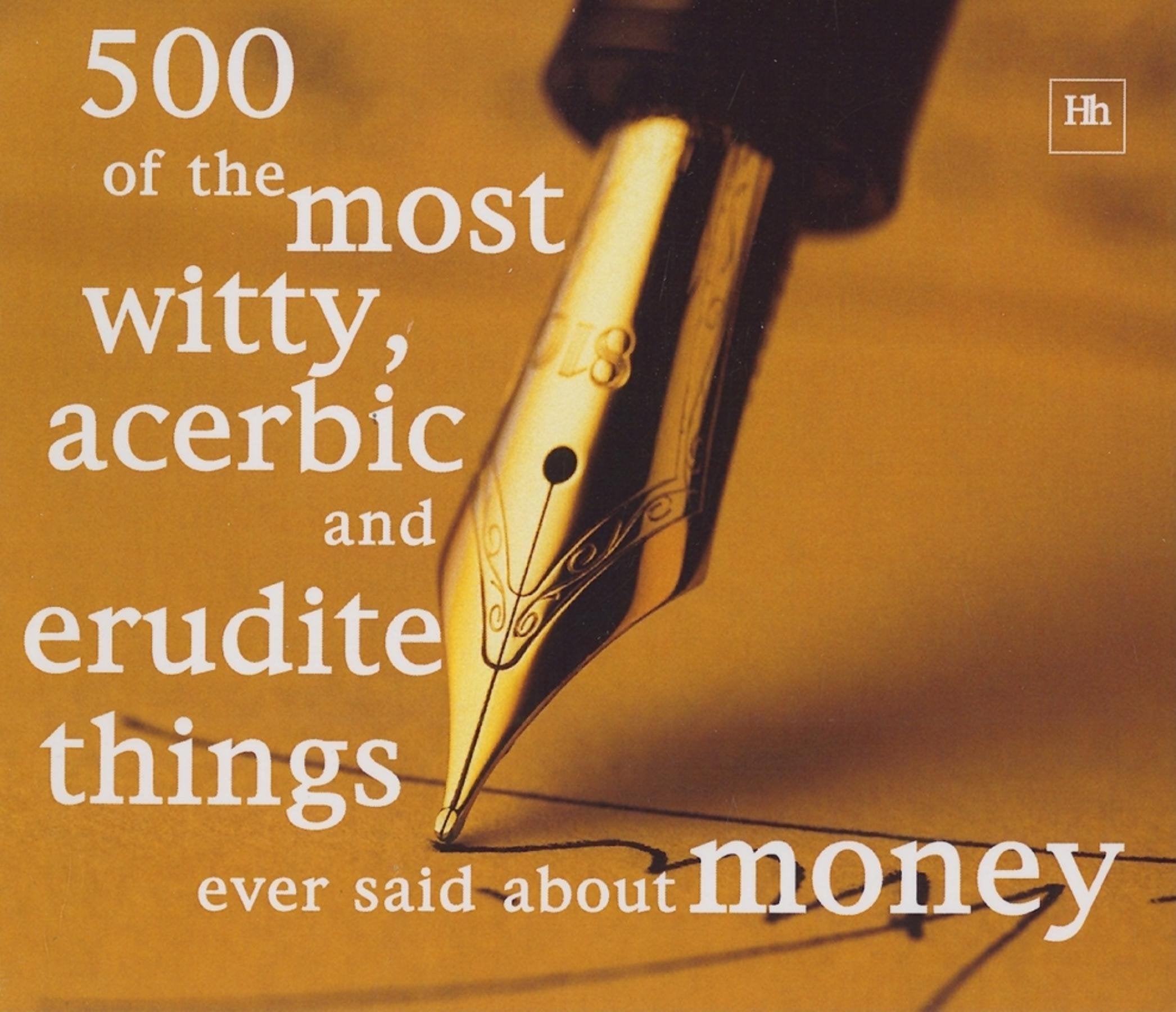 500 of the Most Witty, Acerbic and Erudite Things Ever Said About Money book