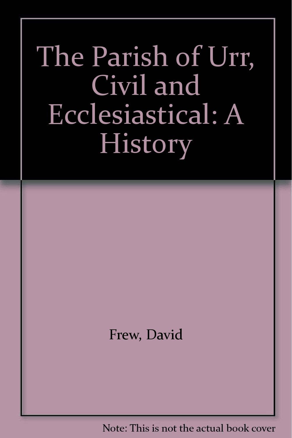 The Parish of Urr, Civil and Ecclesiastical: A History Politics & History