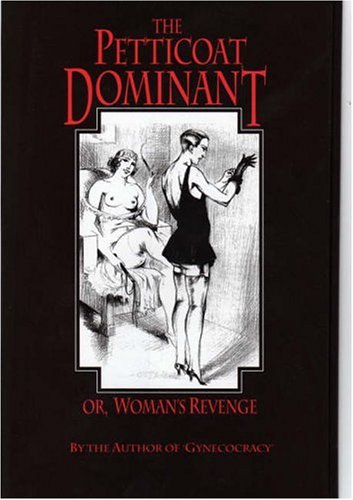 The Petticoat Dominant, or Woman's Revenge: The Autobiography of a Young Nobleman as a Pendant to Gynecocracy (Delectus Classics of Erotic Literature) Classics