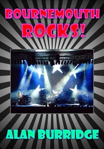 Bournemouth Rocks!: A Brief History of Rock Music in Bournemouth, Boscombe and Poole 1960-1980 Arts & Music