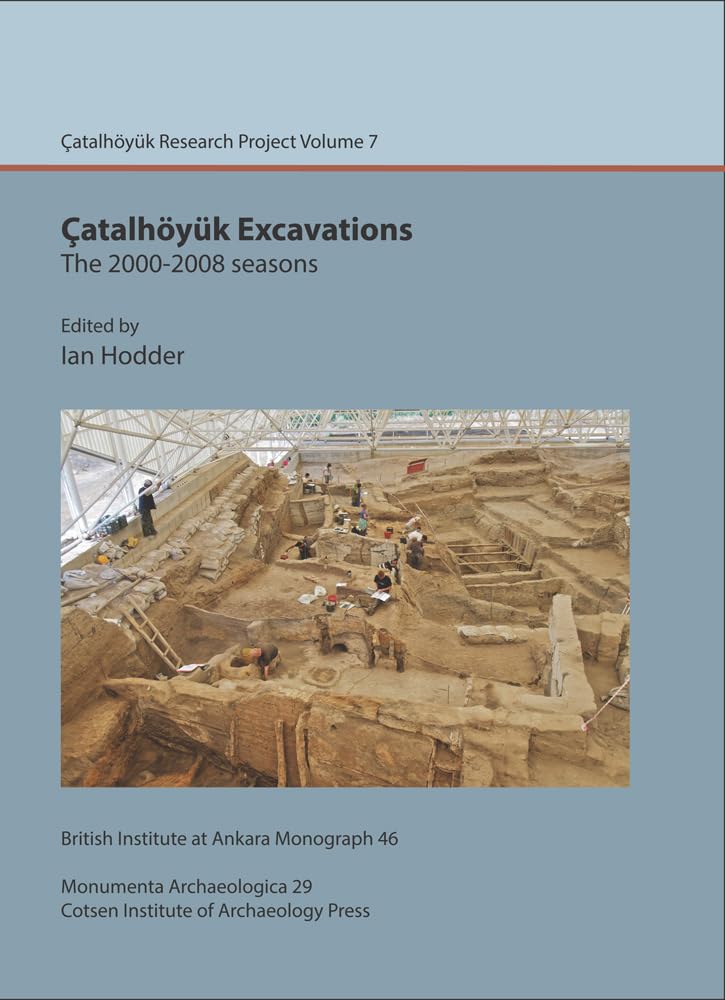 Çatalhöyük Excavations: The 2000-2008 Seasons (Çatalhöyük Research Project / BIAA Monograph, No. 46 / Monumenta Archaeologica 29, 7, Band 46) Social Sciences