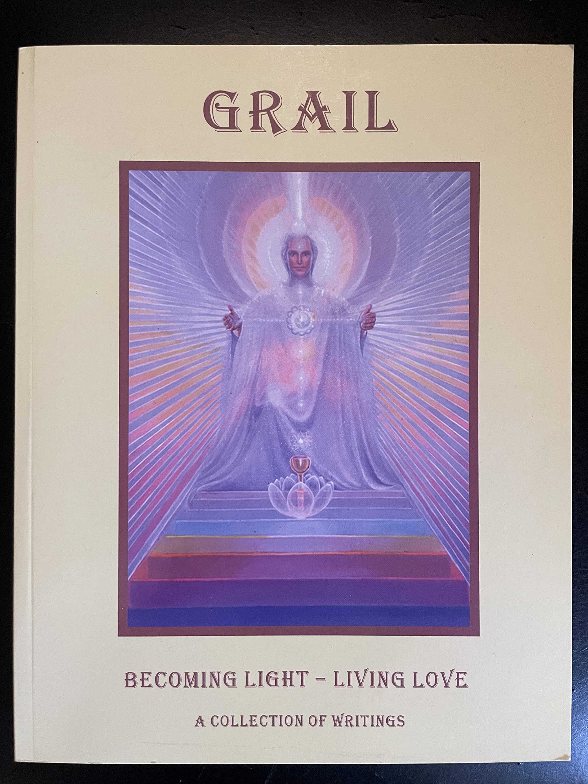Grail - Becoming Light - Living Love: A Collection of Writings Religion & Esotericism