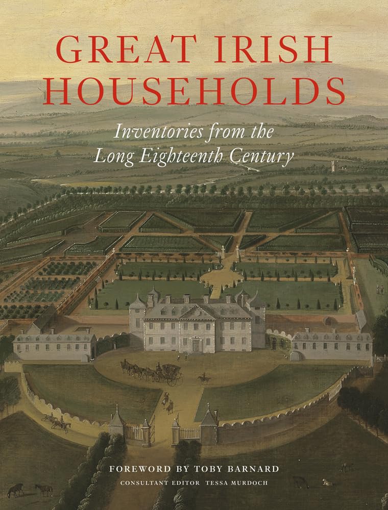 Great Irish Households: Inventories from the Long Eighteenth Century Film, Art & Culture