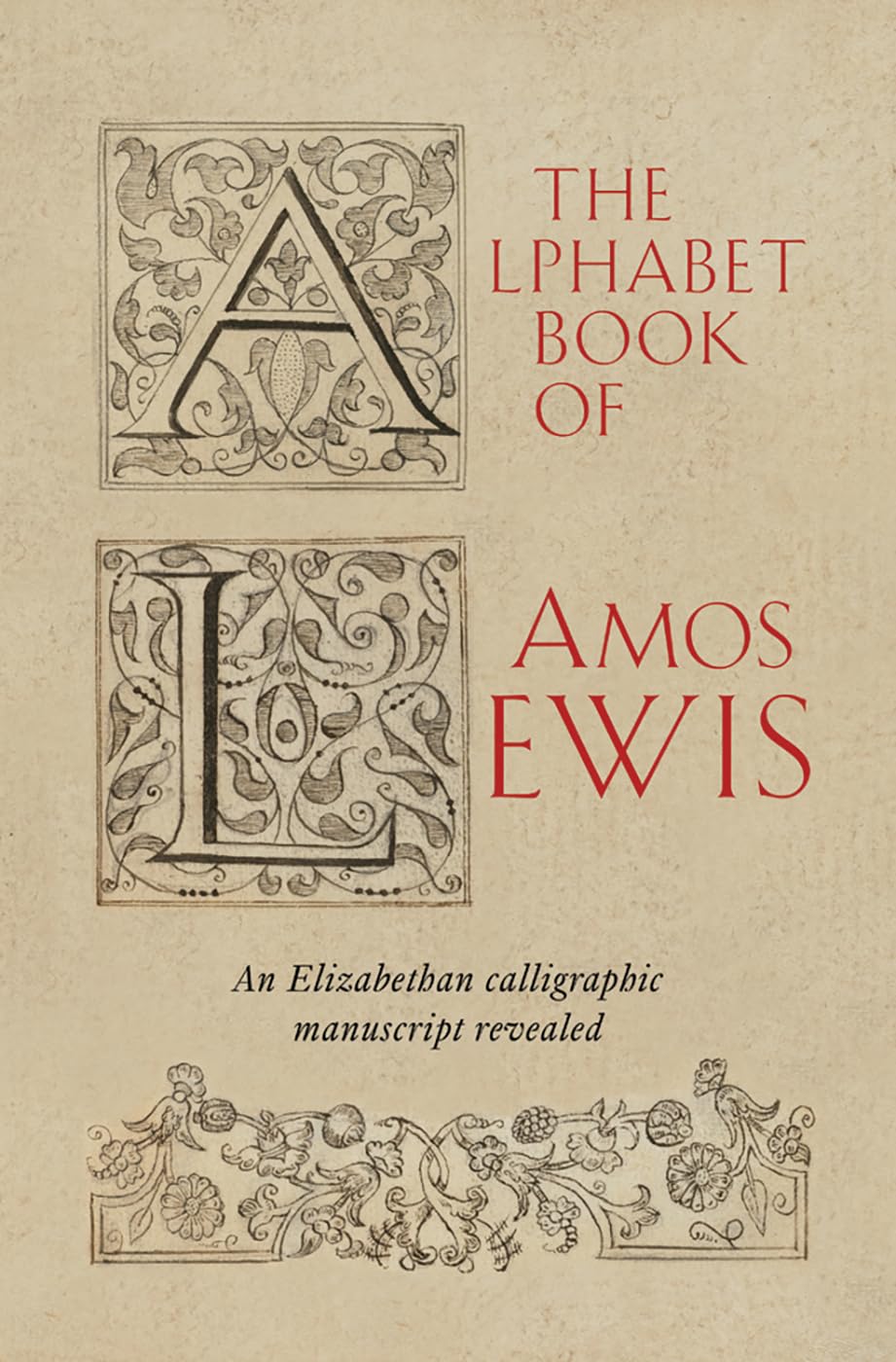 The Alphabet Book of Amos Lewis: An Elizabethan Calligraphic Manuscript Revealed Film, Art & Culture