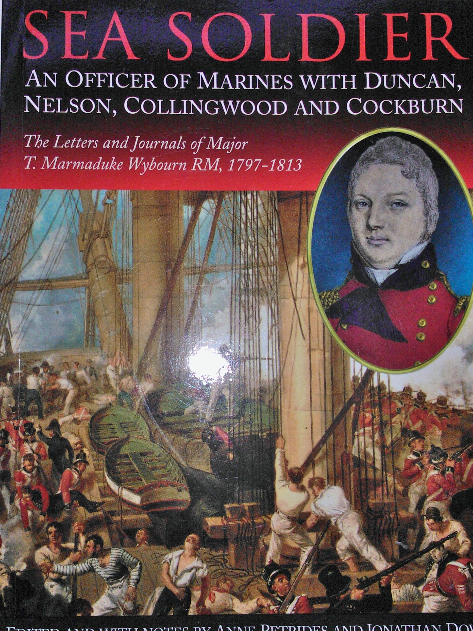 Sea Soldier: an Officer of Marines with Duncan, Nelson, Collingwood and Cockburn, the Letters and Journals of T. Marmaduke Wybourn RM, 1797-1813 Memories