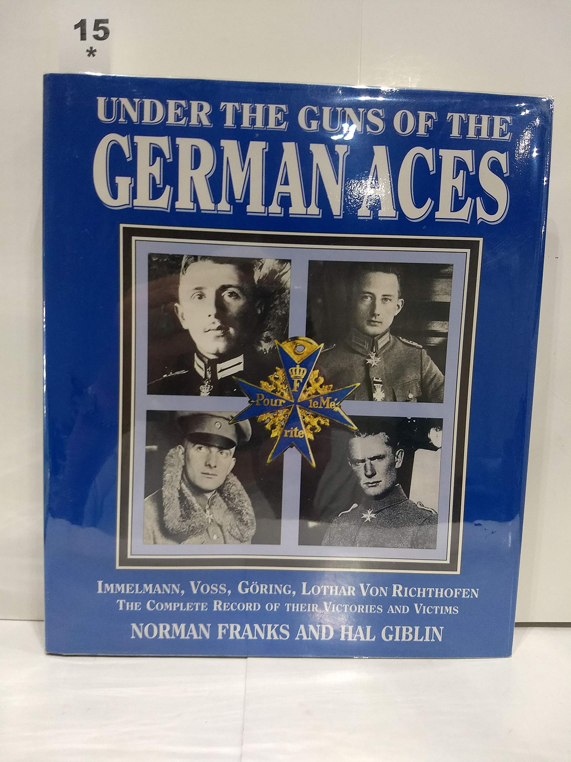 Under the Guns of the German Aces: Immelmann, Voss, Goring, Lothar Von Richthofen : The Complete Record of Their Victories and Victims Social Sciences
