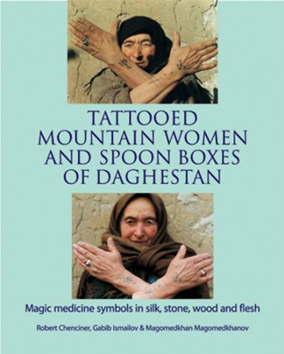 Tattooed Mountain Women and Spoonboxes of Daghestan: Magic Medicine Symbols in Silk, Stone, Wood and Flesh Film, Art & Culture