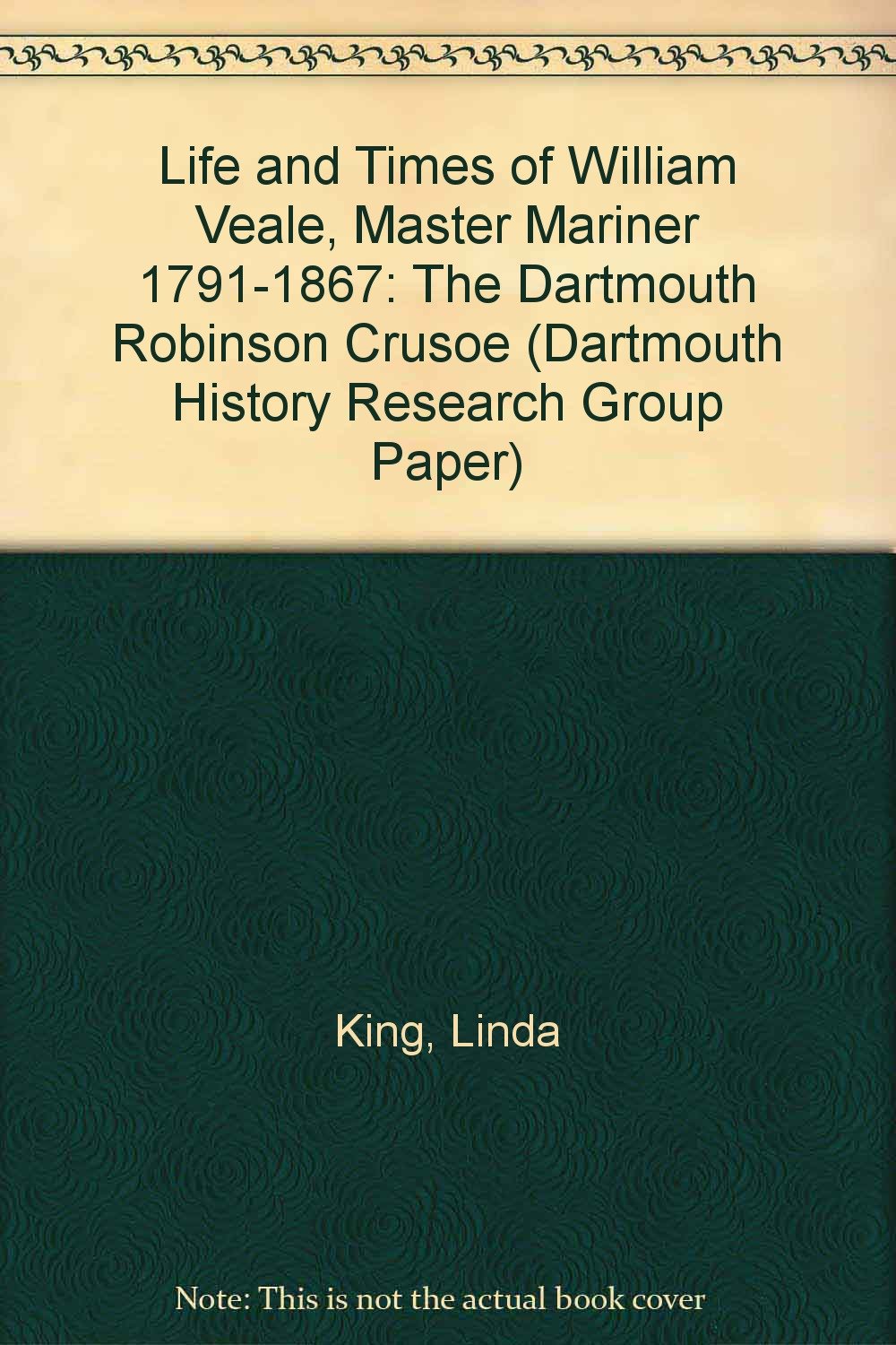Life and Times of William Veale, Master Mariner 1791-1867: "The Dartmouth Robinson Crusoe" (Dartmouth History Research Group Paper) Memories
