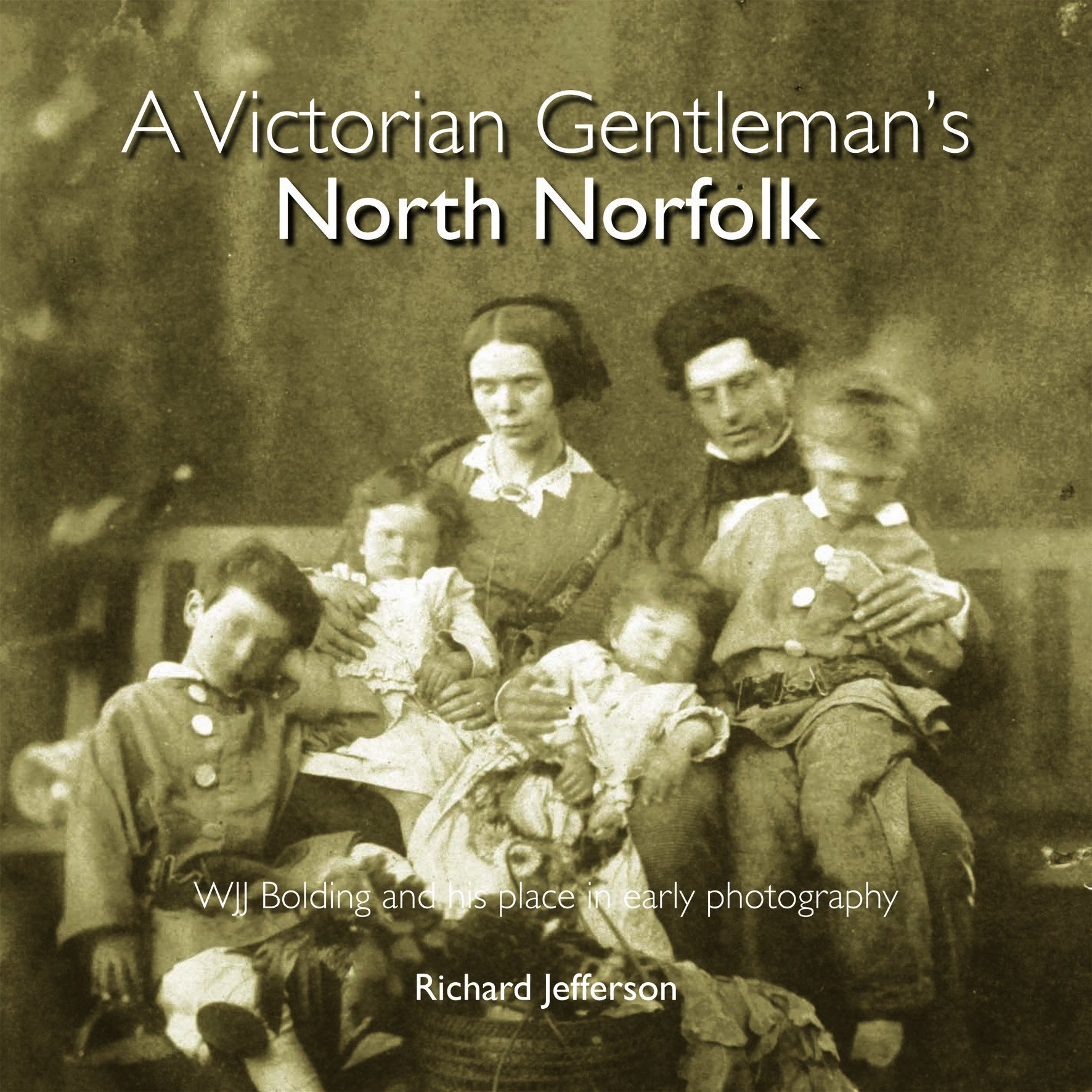 A Victorian Gentleman's North Norfolk: W. J. J. Bolding and His Place in Early Photography Travel