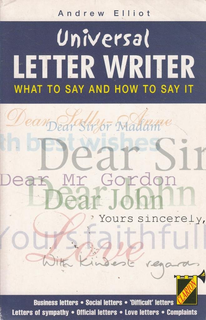 Universal Letter Writer: What to Say and How to Say It. Business Letters, Social Letters, 'Difficult' Letters, Letters of Sympathy, Official Letters, Love Letters, Complaints Social Sciences