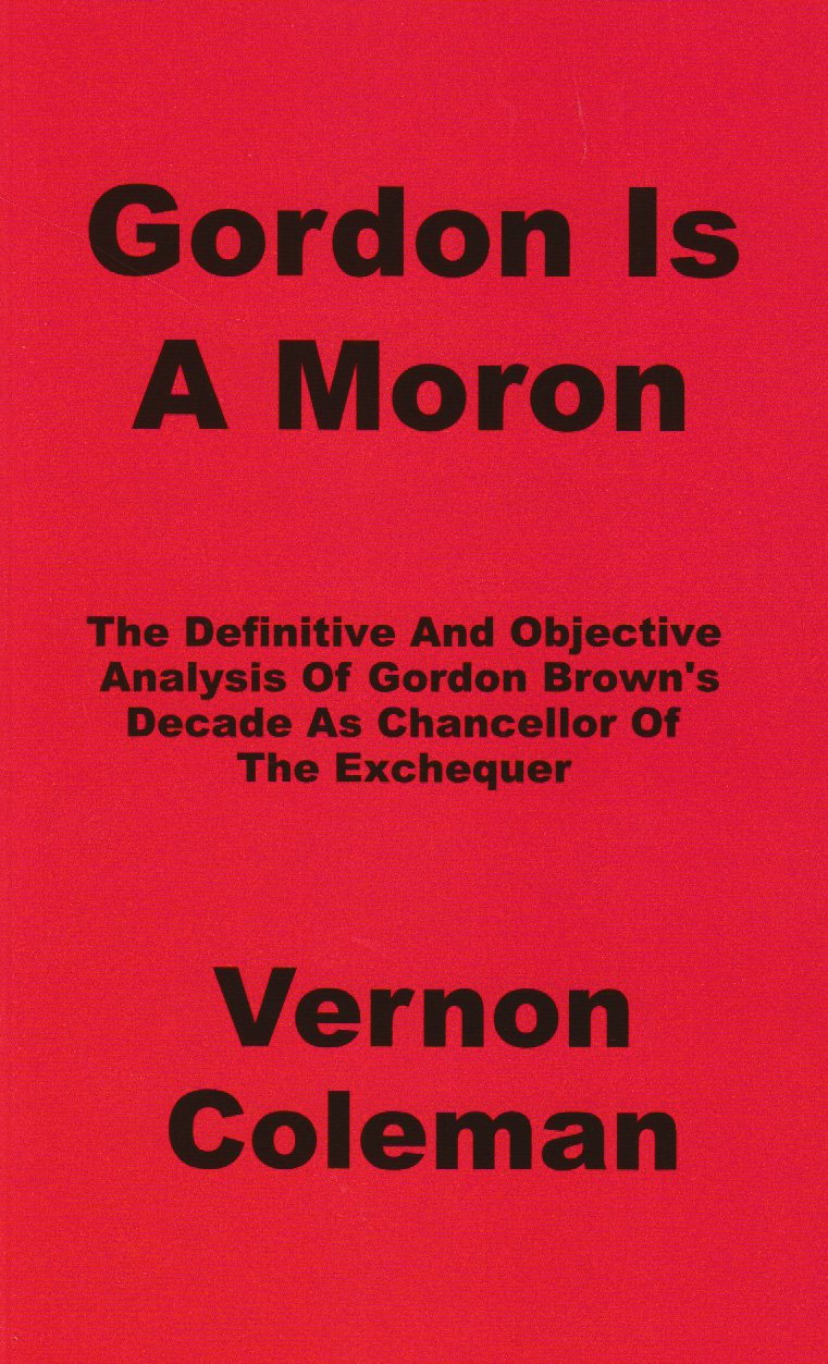 Gordon is a Moron: The Definitive and Objective Analysis of Gordon Brown's Decade as Chancellor of the Exchequer book