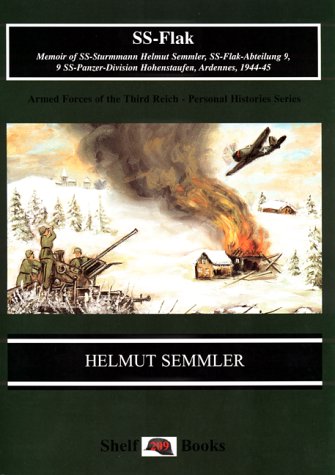 Ss-Flak: Memoir of Ss-Sturmmann Helmut Semmler, Ss-Flak-Abteilung 9, 9 Ss-Panzer-Division Hohenstaufen, Ardennes, 1944-45: Memoir of SS-Sturmmann ... Ardennes, 1944-45 (Stahlhelm S.) Memories
